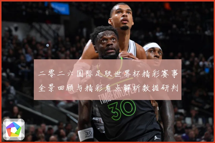 二零二六国际足联世界杯精彩赛事全景回顾与精彩看点解析数据研判：最新赛事动态与深度分析