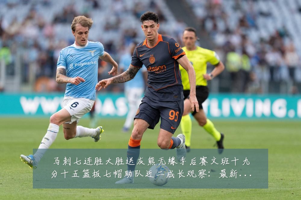 马刺七连胜大胜送灰熊无缘季后赛文班十九分十五篮板七帽助队近二成长观察:最新赛事动态与深度分析