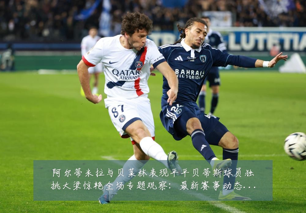 阿尔蒂米拉与贝莱林表现平平贝蒂斯球员独挑大梁惊艳全场专题观察:最新赛事动态与深度分析