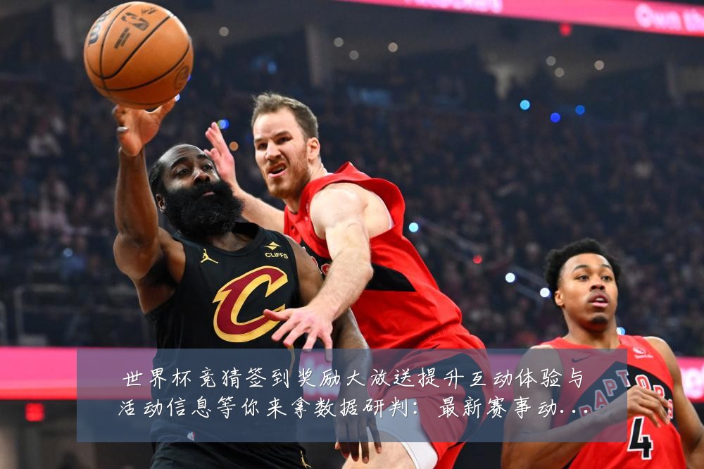 世界杯竞猜签到奖励大放送提升互动体验与活动信息等你来拿数据研判:最新赛事动态与深度分析